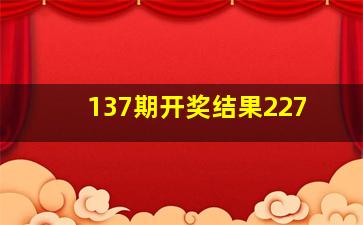 137期开奖结果227