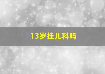 13岁挂儿科吗