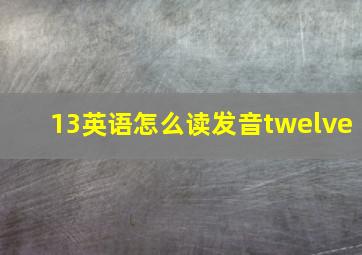 13英语怎么读发音twelve