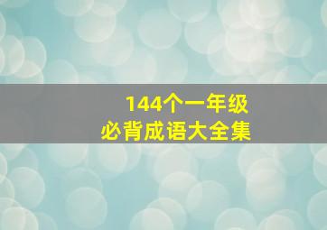 144个一年级必背成语大全集