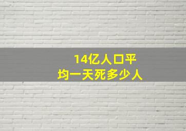 14亿人口平均一天死多少人