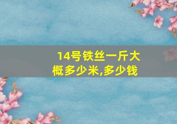 14号铁丝一斤大概多少米,多少钱