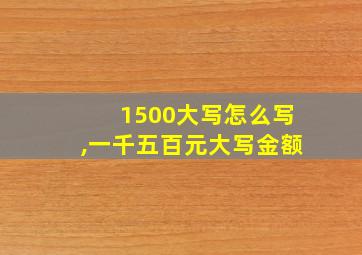 1500大写怎么写,一千五百元大写金额