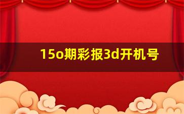 15o期彩报3d开机号