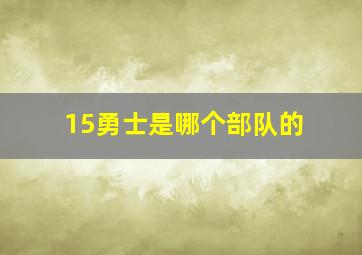 15勇士是哪个部队的