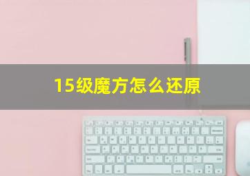 15级魔方怎么还原