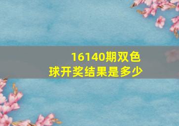 16140期双色球开奖结果是多少