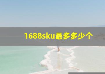 1688sku最多多少个