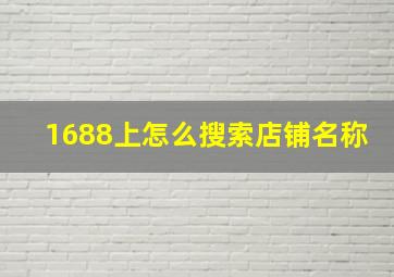 1688上怎么搜索店铺名称