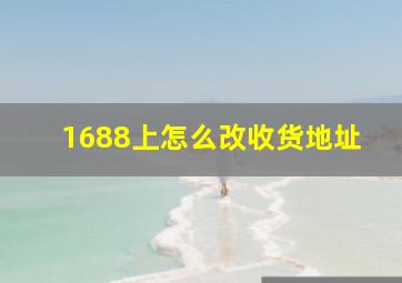 1688上怎么改收货地址