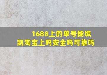 1688上的单号能填到淘宝上吗安全吗可靠吗