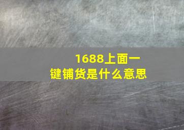 1688上面一键铺货是什么意思