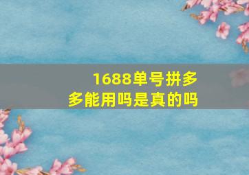 1688单号拼多多能用吗是真的吗