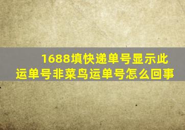 1688填快递单号显示此运单号非菜鸟运单号怎么回事