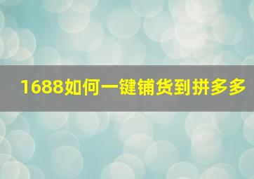 1688如何一键铺货到拼多多