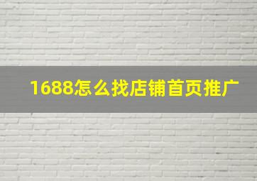 1688怎么找店铺首页推广