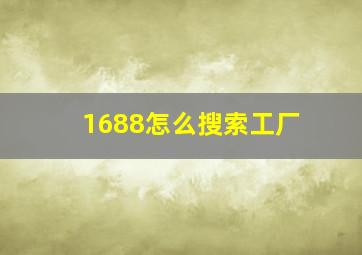 1688怎么搜索工厂