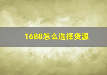 1688怎么选择货源