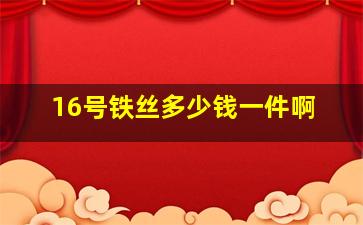 16号铁丝多少钱一件啊