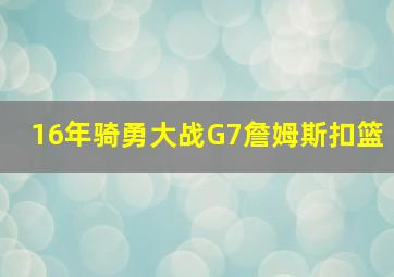 16年骑勇大战G7詹姆斯扣篮