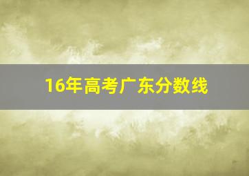 16年高考广东分数线