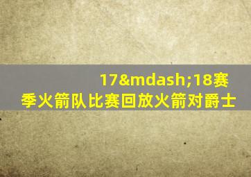 17—18赛季火箭队比赛回放火箭对爵士