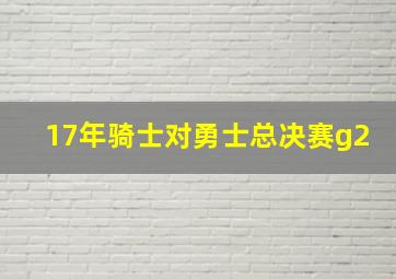 17年骑士对勇士总决赛g2