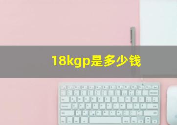 18kgp是多少钱