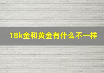 18k金和黄金有什么不一样