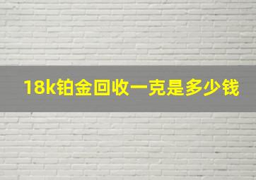 18k铂金回收一克是多少钱