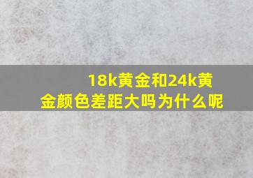 18k黄金和24k黄金颜色差距大吗为什么呢