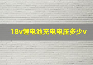 18v锂电池充电电压多少v