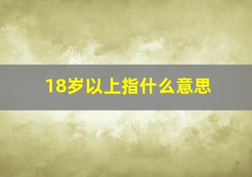 18岁以上指什么意思