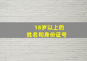 18岁以上的姓名和身份证号