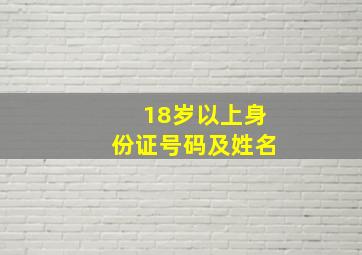 18岁以上身份证号码及姓名