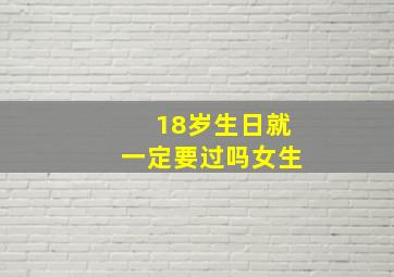 18岁生日就一定要过吗女生