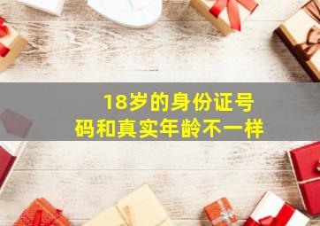 18岁的身份证号码和真实年龄不一样