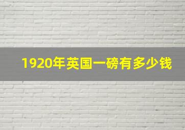 1920年英国一磅有多少钱