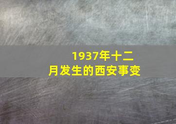 1937年十二月发生的西安事变