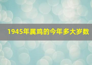 1945年属鸡的今年多大岁数