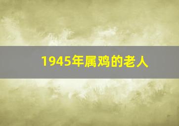 1945年属鸡的老人