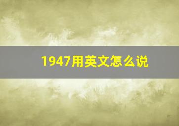 1947用英文怎么说