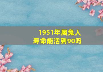 1951年属兔人寿命能活到90吗