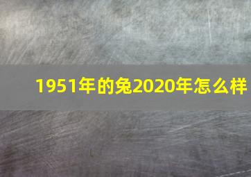 1951年的兔2020年怎么样