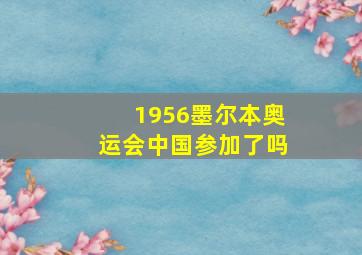 1956墨尔本奥运会中国参加了吗