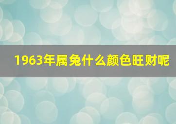 1963年属兔什么颜色旺财呢