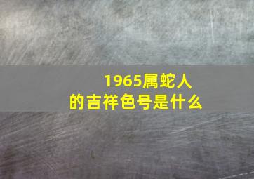 1965属蛇人的吉祥色号是什么