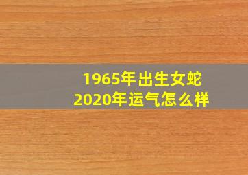 1965年出生女蛇2020年运气怎么样