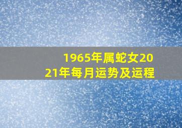 1965年属蛇女2021年每月运势及运程