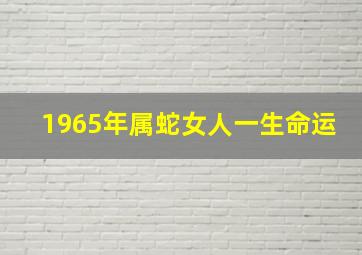 1965年属蛇女人一生命运